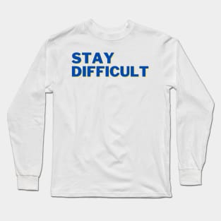 Stay Difficult Long Sleeve T-Shirt